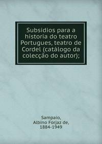 Subsidios para a historia do teatro Portugues, teatro de Cordel (cat?logo da colec??o do autor);