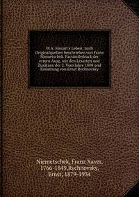 W.A. Mozart's Leben; nach Originalquellen beschrieben von Franz Niemetschek. Facsimiledruck der ersten Ausg. mit den Lesarten und Zus?tzen der 2. Vom Jahre 1808 und Einleitung von Ernst Rychnovsky