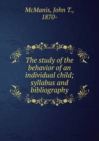 The study of the behavior of an individual child; syllabus and bibliography