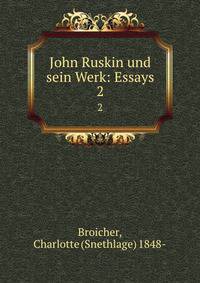 John Ruskin und sein Werk: Essays. 2