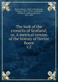 The buik of the croniclis of Scotland; or, A metrical version of the history of Hector Boece. v.2