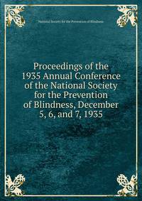 Proceedings of the 1935 Annual Conference of the National Society for the Prevention of Blindness, December 5, 6, and 7, 1935