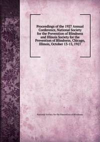 Proceedings of the 1927 Annual Conference, National Society for the Prevention of Blindness and Illinois Society for the Prevention of Blindness, Chicago, Illinois, October 13-15, 1927