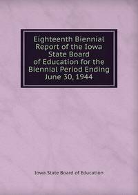 Eighteenth Biennial Report of the Iowa State Board of Education for the Biennial Period Ending June 30, 1944
