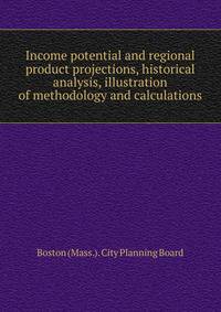 Income potential and regional product projections, historical analysis, illustration of methodology and calculations