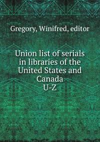 Union list of serials in libraries of the United States and Canada. U-Z