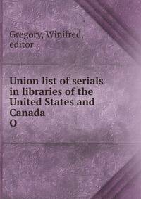 Union list of serials in libraries of the United States and Canada. O