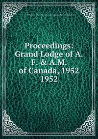 Proceedings: Grand Lodge of A.F. & A.M. of Canada, 1952. 1952