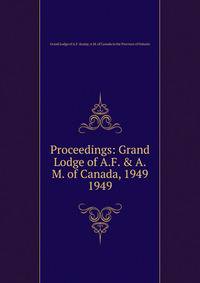 Proceedings: Grand Lodge of A.F. & A.M. of Canada, 1949. 1949