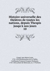 Histoire universelle des th??tres de toutes les nations, depuis Thespis jusqu'? nos jours