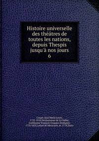 Histoire universelle des th??tres de toutes les nations, depuis Thespis jusqu'? nos jours