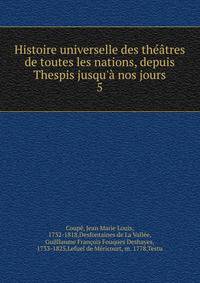 Histoire universelle des th??tres de toutes les nations, depuis Thespis jusqu'? nos jours