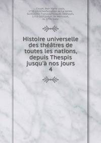 Histoire universelle des th??tres de toutes les nations, depuis Thespis jusqu'? nos jours
