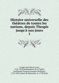 Histoire universelle des th??tres de toutes les nations, depuis Thespis jusqu'? nos jours
