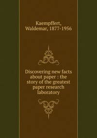 Discovering new facts about paper : the story of the greatest paper research laboratory