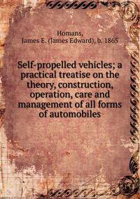 Self-propelled vehicles; a practical treatise on the theory, construction, operation, care and management of all forms of automobiles