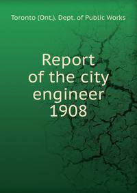 Annual report of the city engineer of Toronto for 1908