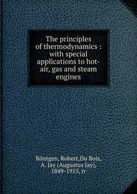 The principles of thermodynamics : with special applications to hot-air, gas and steam engines