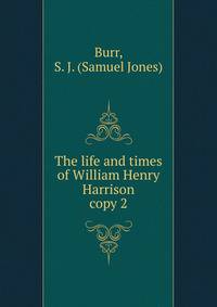 The life and times of William Henry Harrison. copy 2