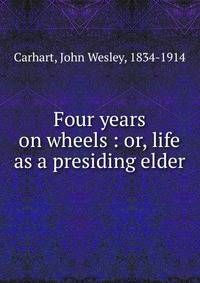 Four years on wheels : or, life as a presiding elder