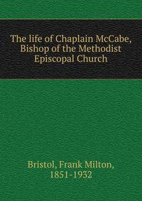 The life of Chaplain McCabe, Bishop of the Methodist Episcopal Church