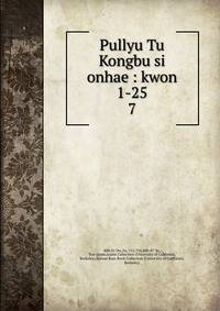 Pullyu Tu Kongbu si onhae : kwon 1-25. 7