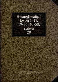 Hwanghwajip : kwon 1-17, 19-35, 40-50, subyu. 20