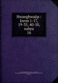 Hwanghwajip : kwon 1-17, 19-35, 40-50, subyu. 16