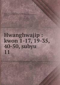Hwanghwajip : kwon 1-17, 19-35, 40-50, subyu. 11
