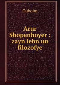 Arur Shopenhoyer : zayn lebn un filozofye