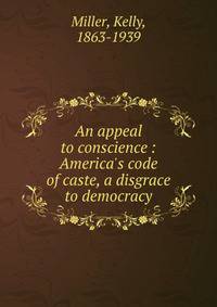 An appeal to conscience : America's code of caste, a disgrace to democracy