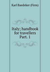 Italy; handbook for travellers. Part. 1