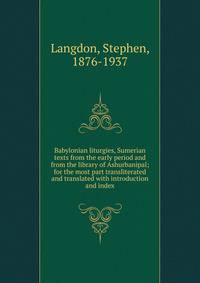 Babylonian liturgies, Sumerian texts from the early period and from the library of Ashurbanipal; for the most part transliterated and translated with introduction and index