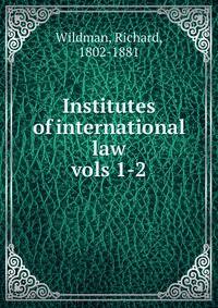 Institutes of international law. vols 1-2