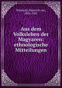 Aus dem Volksleben der Magyaren: ethnologische Mitteilungen