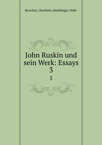 John Ruskin und sein Werk: Essays. 3