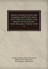 Letters, written by the late Jonathan Swift, D.D. Dean of St. Patrick's, Dublin, and several of his friends : from the year 1710 to 1742