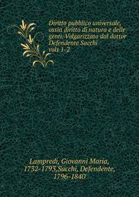 Diritto pubblico universale, ossia diritto di natura e delle genti. Volgarizzato dal dottor Defendente Sacchi. vols 1-2