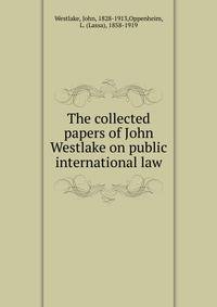 The collected papers of John Westlake on public international law