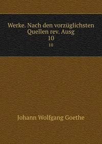 Werke. Nach den vorzglichsten Quellen rev. Ausg. 10