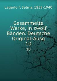 Gesammelte Werke, in zwlf Bnden. Deutsche Original-Ausg. 10