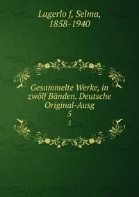 Gesammelte Werke, in zwlf Bnden. Deutsche Original-Ausg. 5