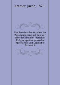 Das Problem des Wunders im Zusammenhang mit dem der Providenz bei den judischen Religionsphilosophen des Mittelalters von Saadia bis Maimuni