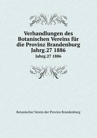 Verhandlungen des Botanischen Vereins fr die Provinz Brandenburg. Jahrg.27 1886
