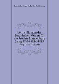 Verhandlungen des Botanischen Vereins fr die Provinz Brandenburg. Jahrg.25-26 1884-1885