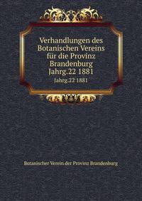 Verhandlungen des Botanischen Vereins fr die Provinz Brandenburg. Jahrg.22 1881