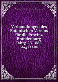 Verhandlungen des Botanischen Vereins fr die Provinz Brandenburg. Jahrg.23 1882