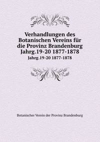 Verhandlungen des Botanischen Vereins fr die Provinz Brandenburg. Jahrg.19-20 1877-1878