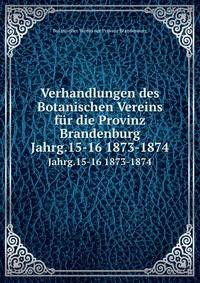 Verhandlungen des Botanischen Vereins fr die Provinz Brandenburg. Jahrg.15-16 1873-1874