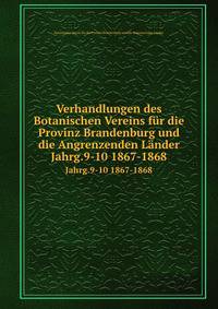 Verhandlungen des Botanischen Vereins fr die Provinz Brandenburg und die Angrenzenden Lnder. Jahrg.9-10 1867-1868